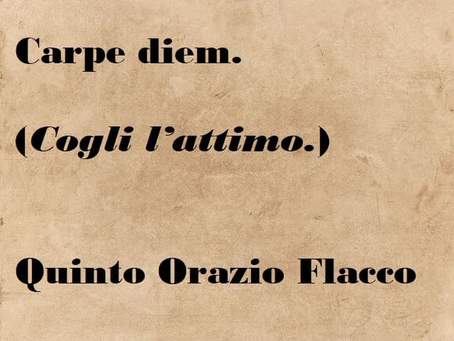 Carpe diem. (Cogli l'attimo.) (Quinto Orazio Flacco)