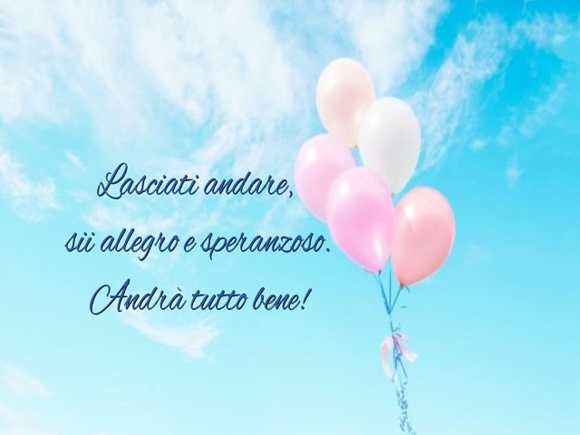 Lasciati andare, sii allegro e speranzoso.Andrà tutto bene!