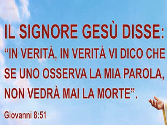 Il Signore Gesù disse: "In verità, in verità vi dico che se uno osserva la mia parola, non vedrà mai la morte".