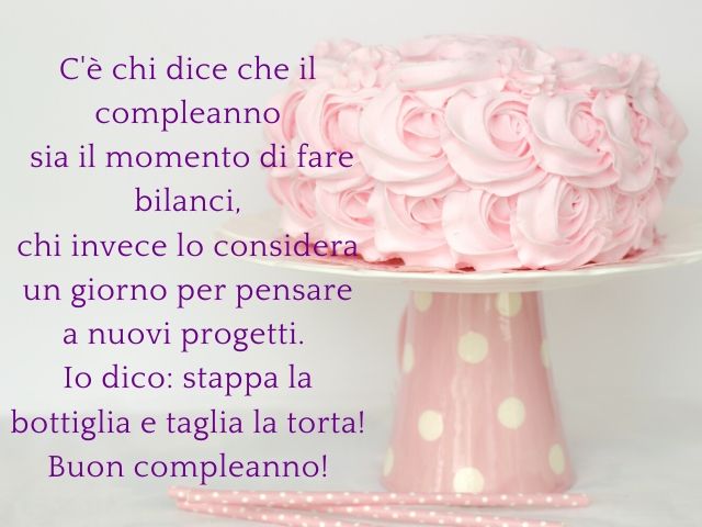C'è chi dice che il compleanno sia il momento di fare bilanci, chi invece lo considera un giorno per pensare a nuovi progetti. Io dico: stappa la bottiglia e taglia la torta! Buon compleanno!