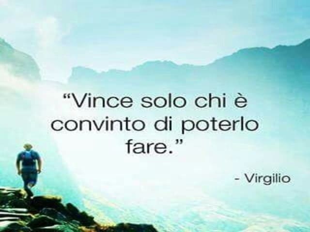 Vince solo chi è convinto di poterlo fare.(Virgilio)