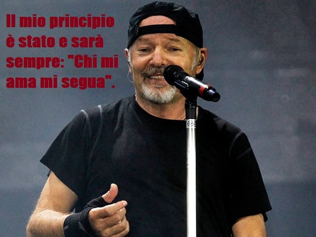 Il mio principio è stato e sarà sempre: "Chi mi ama mi segua".(da "La versione di Vasco)