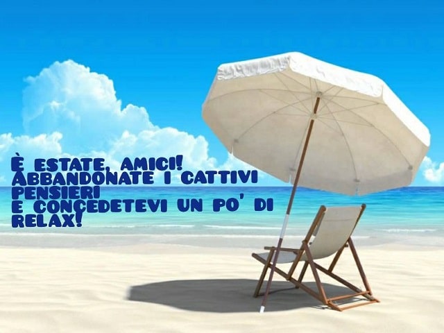 È estate, amici!Abbandonate i cattivi pensieri e concedetevi un po' di relax!