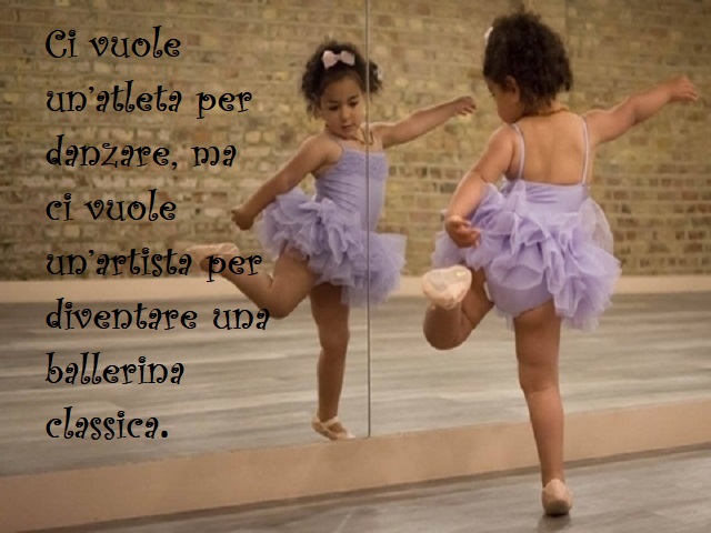 Ci vuole un'atleta per danzare, ma ci vuole un'artista per diventare una ballerina classica.