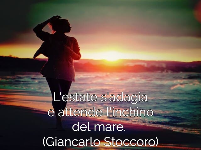 L'estate s'adagiae attende l'inchinodel mare.(Giancarlo Stoccoro)
