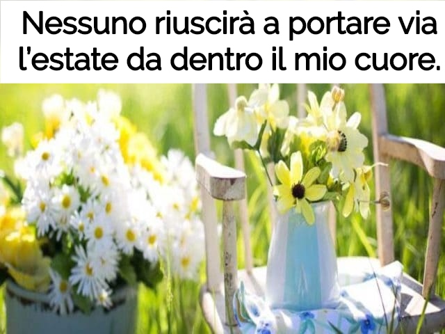 Nessuno riuscirà a portare via l’estate da dentro il mio cuore.
