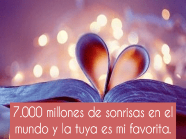 7.000 millones de sonrisas en el mundo y la tuya es mi favorita.(7 miliardi di sorrisi nel mondo e il tuo è il mio preferito).