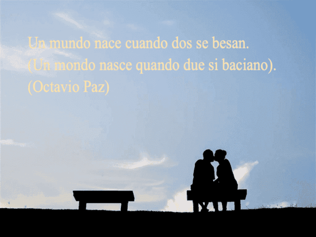 Un mundo nace cuando dos se besan. (Un mondo nasce quando due si baciano). (Octavio Paz)