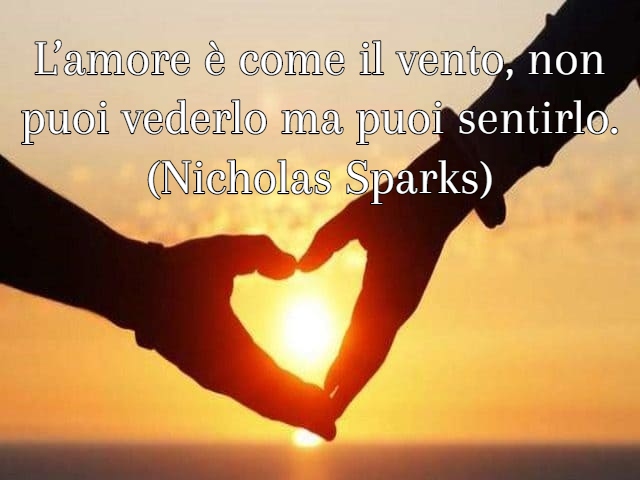 L’amore è come il vento, non puoi vederlo ma puoi sentirlo.(Nicholas Sparks)
