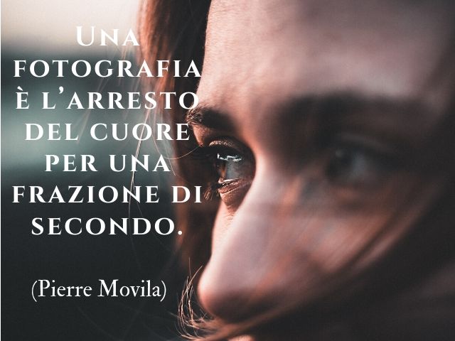 Una fotografia, è l’arresto del cuore per una frazione di secondo.(Pierre Movila)