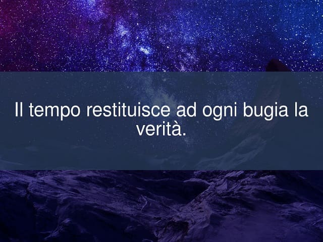 Il tempo restituisce a ogni bugia la verità.