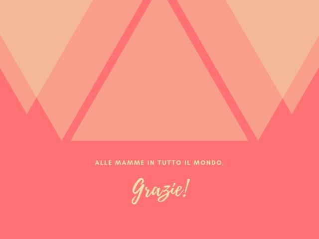 Alle mamme di tutto il mondo, grazie!