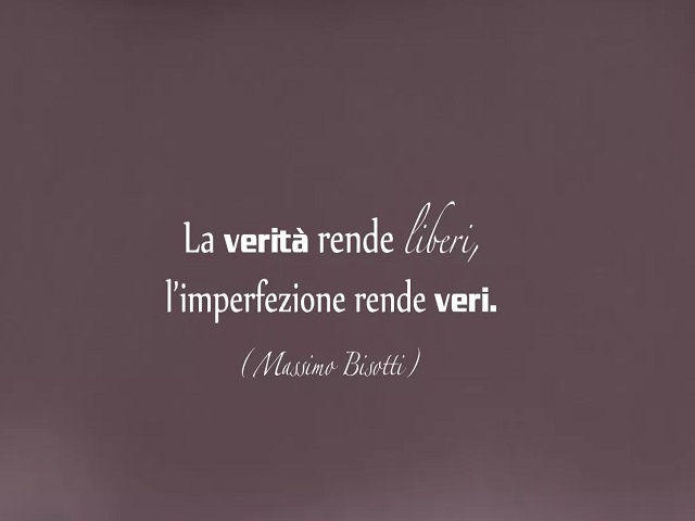 La verità rende liberi, l'imperfezione rende veri. (Massimo Bisotti)