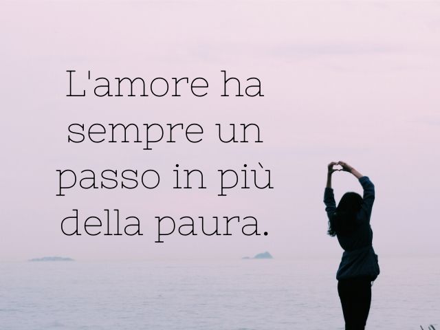 L'amore ha sempre un passo in più della paura.(Massimo Bisotti)