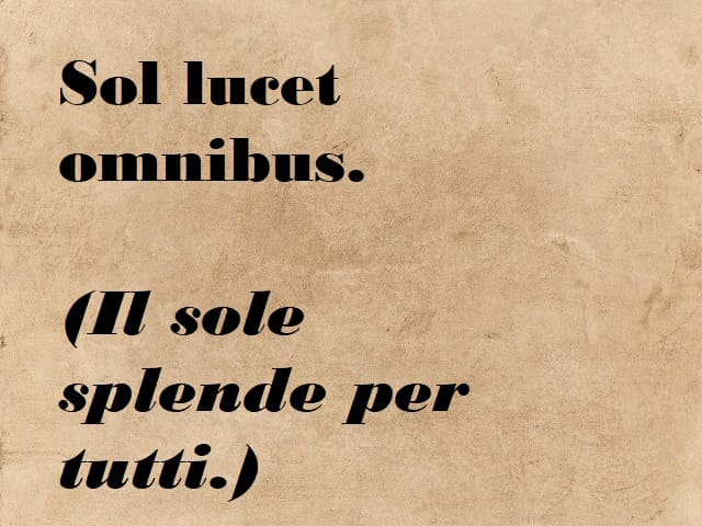 Sol lucet omnibus. (Il sole splende per tutti.)