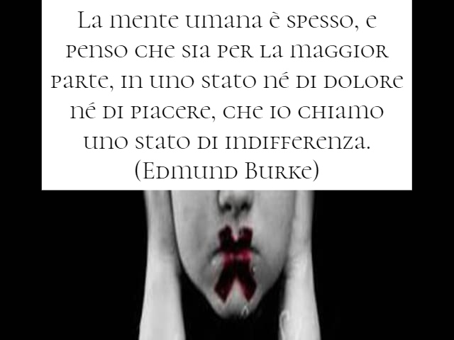 La mente umana è spesso, e penso che sia per la maggior parte, in uno stato né di dolore né di piacere, che io chiamo uno stato di indifferenza.(Edmund Burke)