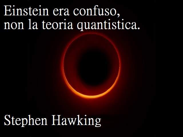 Einstein era confuso, non la teoria quantistica.(Stephen Hawking)