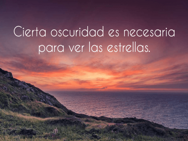 Cierta oscuridad es necesaria para ver las estrellas.(Una certa oscurità è necessaria per vedere le stelle).