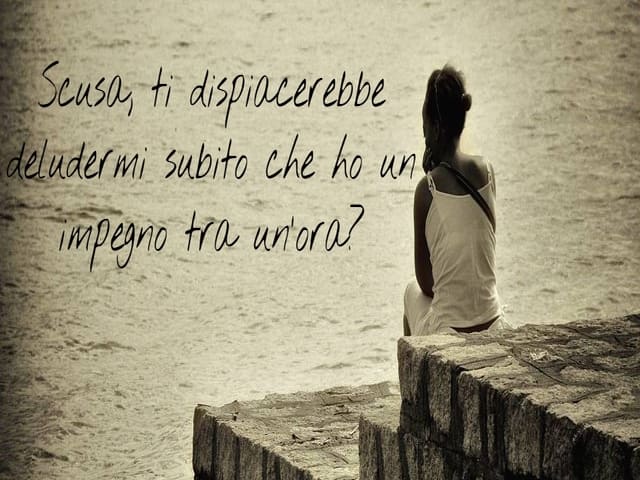 Scusa, ti dispiacerebbe deludermi subito che ho un impegno tra un’ora?
