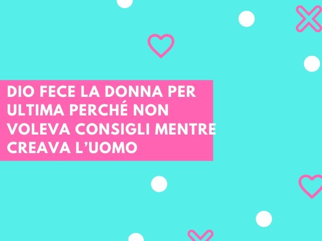 Dio fece la donna per ultima perché non voleva consigli mentre creava l’uomo