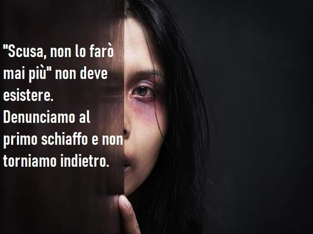 "scusa, non lo farò mai più" non deve esistere. Denunciamo al primo schiaffo e non torniamo indietro.