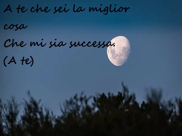 A te che sei la miglior cosa che mi sia successa.(A te)