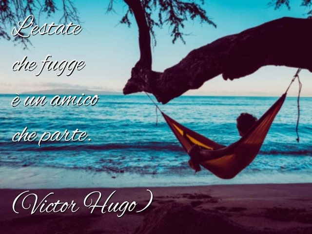 L'estate che fugge è un amico che parte.(Victor Hugo)