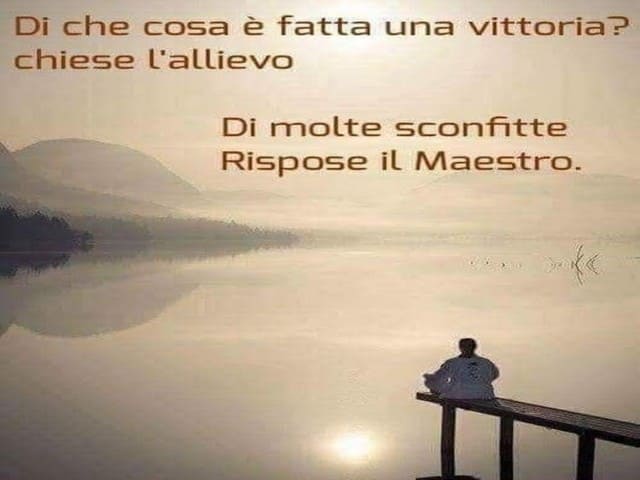 "Di che cosa è fatta una vittoria)", chiese l'allievo."Di molte sconfitte", rispose il Maestro