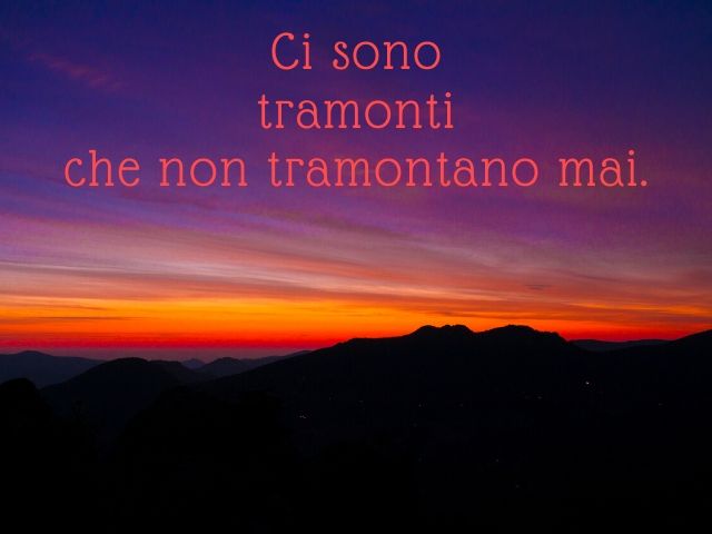 Ci sono tramonti che non tramontano mai.(Massimo Bisotti)