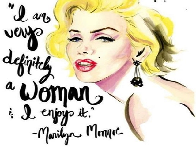 I am very definitely a woman, I enjoy it.(Sono decisamente una donna, mi diverto.)(Marilyn Monroe)