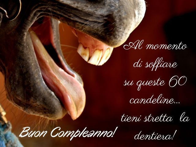 Al momento di soffiare su queste 60 candeline... tieni stretta la dentiera!Buon compleanno!