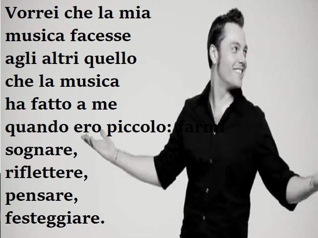 Vorrei che la mia musica facesse agli altri quello che la musica ha fatto a me quando ero piccolo: sognare, riflettere, pensare, festeggiare.(Tiziano Ferro)