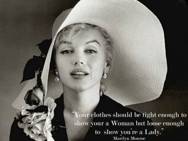 Your clothes should be tight enough to show you're a woman but loose enough to show you're a lady.(I tuoi vestiti dovrebbero essere abbastanza stretti per mostrare che sei una donna, ma abbastanza larghi per mostrare che sei una signora.)(Marilyn Monroe)