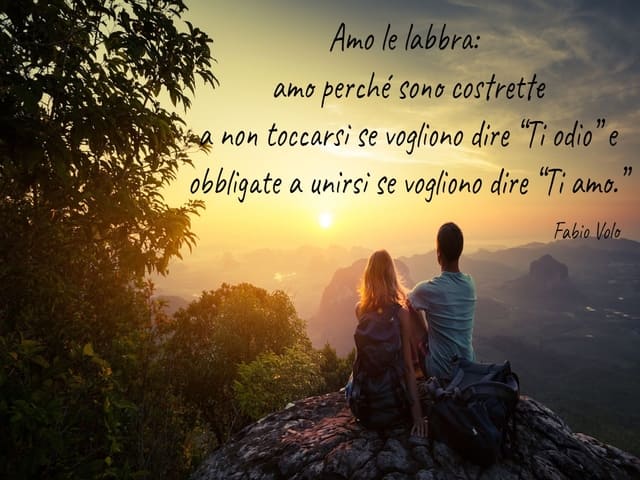 Amo le labbra: le amo perché sono costrette a non toccarsi se vogliono dire “Ti odio” e obbligate a unirsi se vogliono dire “Ti amo.”(Fabio Volo)