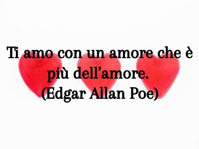 Ti amo con un amore che è più dell’amore. (Edgar Allan Poe)
