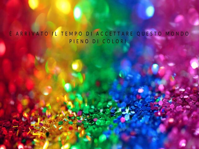 È arrivato il tempo di accettare questo mondo pieno di colori.