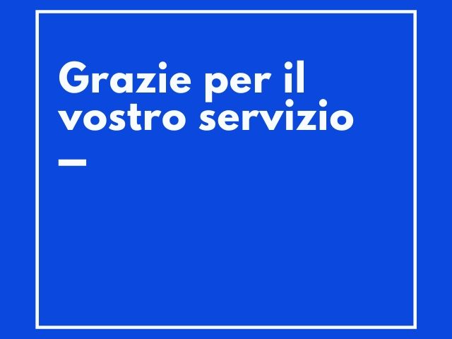 Grazie per il vostro servizio.