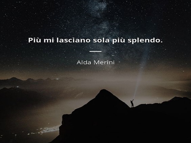 Più mi lasciano sola più splendo.