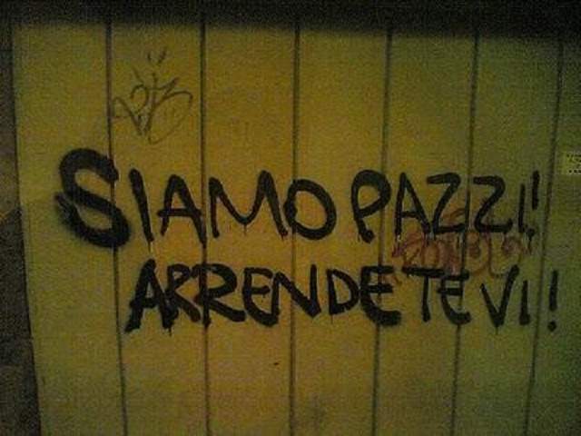 Siamo pazzi, arrendetevi!