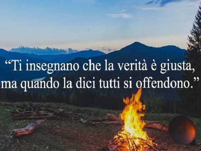 Ti insegnano che la verità è giusta, ma quando la dici tutti si offendono.
