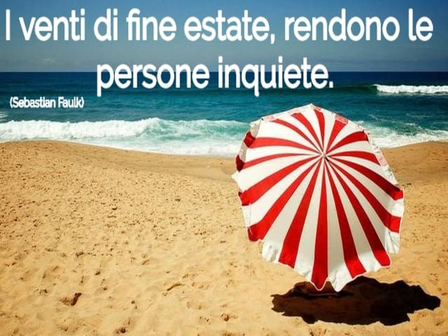 I venti di fine estate, rendono le persone inquiete.(Sebastian Faulks)
