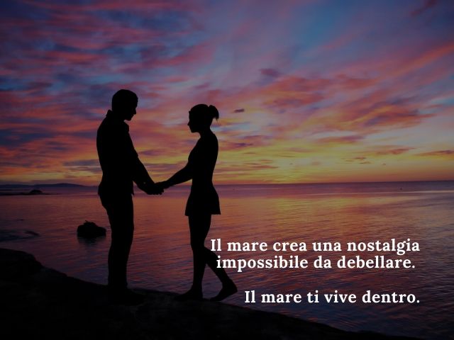 Il mare crea una nostalgia impossibile da debellare.Il mare ti vive dentro.