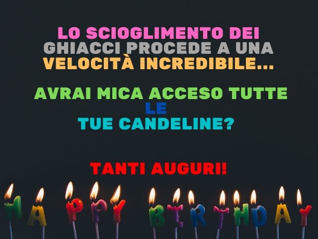 Lo scioglimento dei ghiacci procede a una velocità incredibile... avrai mica acceso tutte le tue candeline?Tanti auguri!