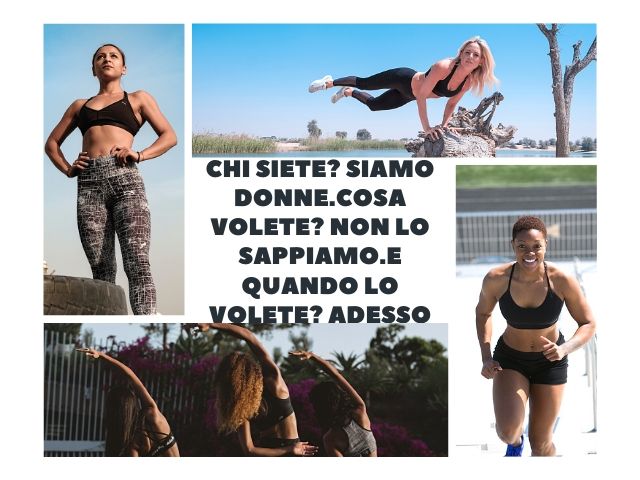 Chi siete? Siamo donne.Cosa volete? Non lo sappiamo.E quando lo volete? Adesso