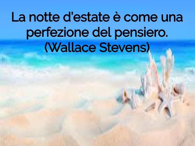 La notte d’estate è come una perfezione del pensiero.(Wallace Stevens)