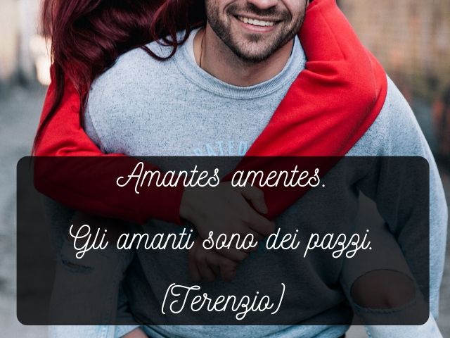 Amantes amentes.(Gli amanti sono dei pazzi.)(Terenzio)