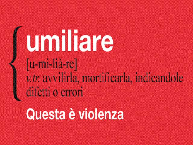 Umiliare (u-mi-lià-re) v.tr. avvilirla, mortificarla, indicandole difetti o errori.Questa è violenza.