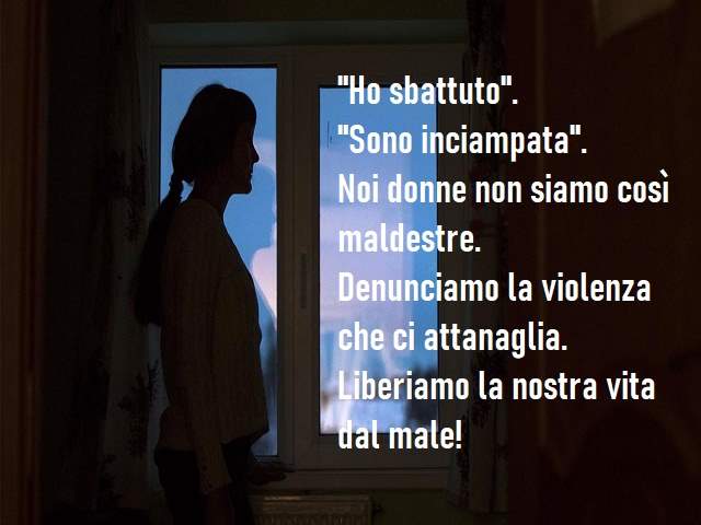 "Ho sbattuto". "Sono inciampata". Noi donne non siamo così maldestre. Denunciamo la violenza che ci attanaglia. Liberiamo la nostra vita dal male!