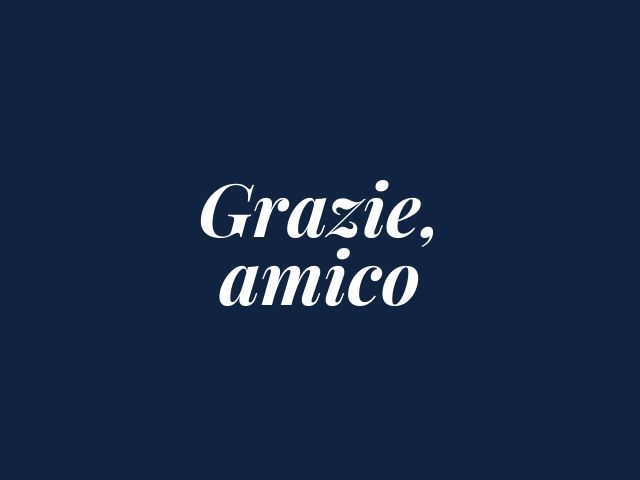Grazie, amico.