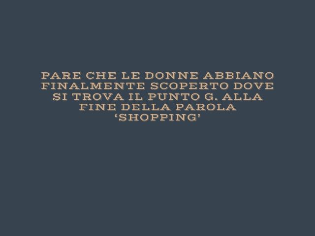 Pare che le donne abbiano finalmente scoperto dove si trova il punto G. Alla fine della parola shoppinG